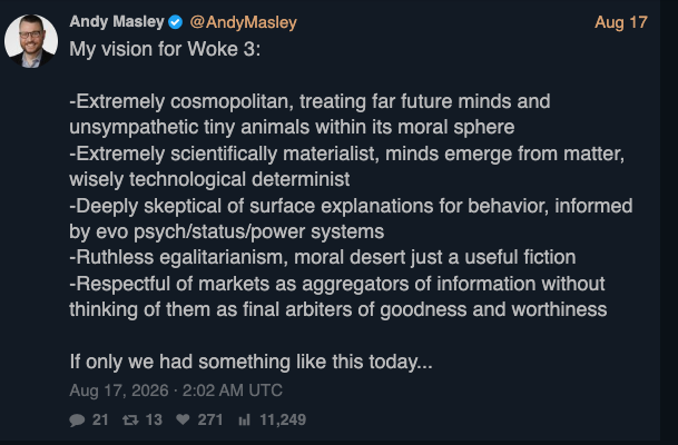 Tweet by Andy Masley (17 Aug 2026) listing five tenets of his "vision for Woke 3": radical cosmopolitanism, scientific materialism, scepticism of surface explanations for behaviour, ruthless egalitarianism, and respect for markets as information aggregators. Ends: "If only we had something like this today..."
