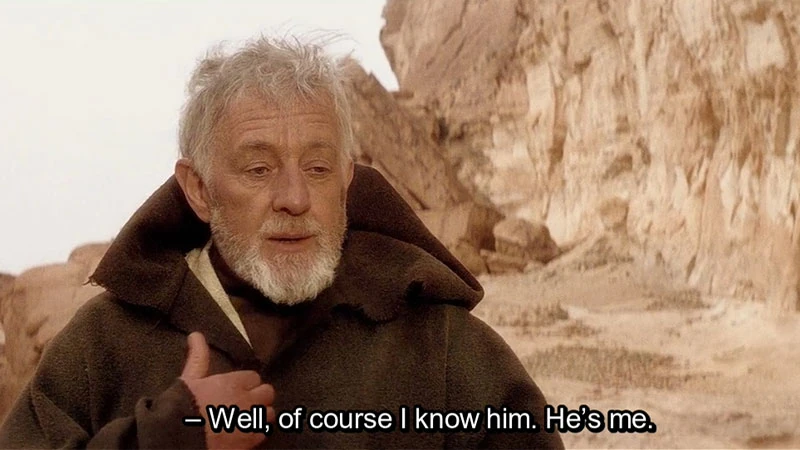 Obi Wan saying "Well, of course I know him. He's me."